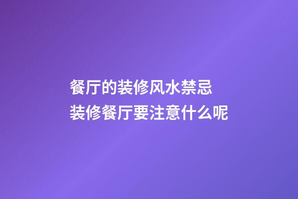 餐厅的装修风水禁忌 装修餐厅要注意什么呢